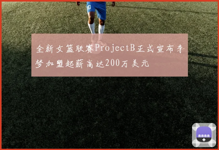 全新女篮联赛ProjectB正式宣布李梦加盟起薪高达200万美元