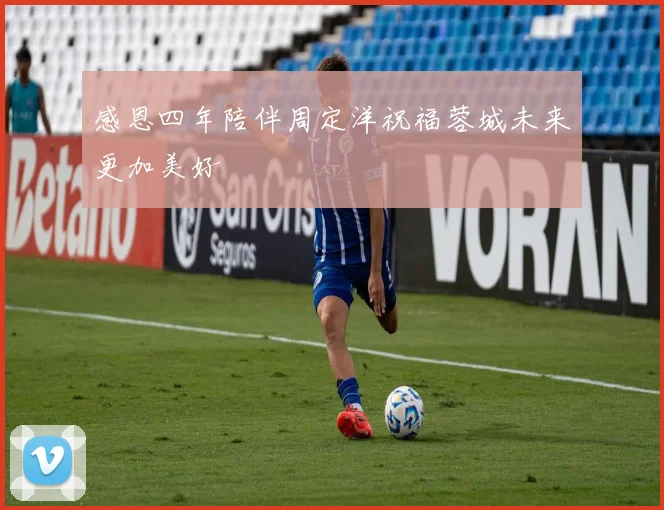 感恩四年陪伴周定洋祝福蓉城未来更加美好