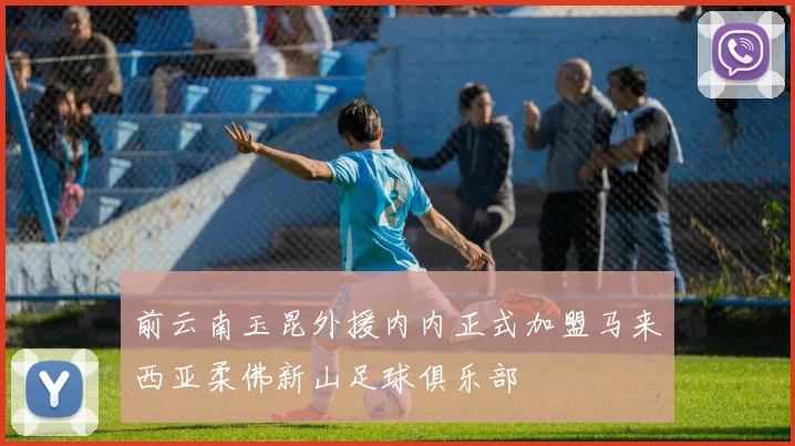 前云南玉昆外援内内正式加盟马来西亚柔佛新山足球俱乐部